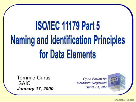 Tommie Curtis SAIC January 17, 2000 Open Forum on Metadata Registries Santa Fe, NM SDC-0002-021-JE-2023.