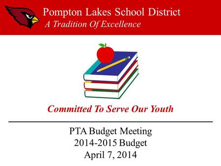 PTA Budget Meeting 2014-2015 Budget April 7, 2014 Pompton Lakes School District A Tradition Of Excellence Committed To Serve Our Youth.