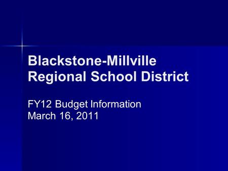 Blackstone-Millville Regional School District FY12 Budget Information March 16, 2011.