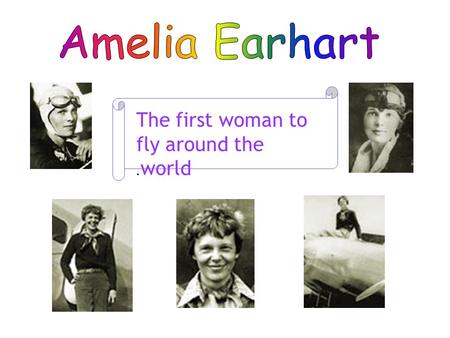 The first woman to fly around the world.. Amelia Earhart wasn't afraid to break down barriers. In 1928, she was the first woman to fly as a passenger.