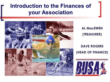 Introduction to the Finances of your Association AL MacEWEN (TREASURER) DAVE ROGERS (HEAD OF FINANCE)