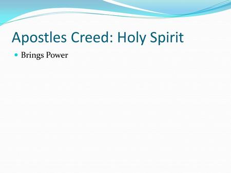 Apostles Creed: Holy Spirit Brings Power. Power to do what? Power to talk to others Power to fight evil Power to do good Power to pray.