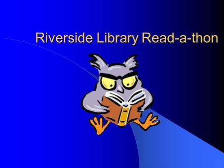 Riverside Library Read-a-thon. Why do we have a fund-raiser for the library? Raise money for: buying new library books (students are surveyed for specific.