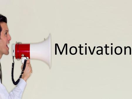 Motivation The definition of motivation: To give reason, incentive, enthusiasm, or interest that causes a specific action or certain behavior.