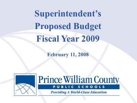 1 Superintendent’s Proposed Budget Fiscal Year 2009 February 11, 2008.