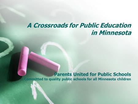 A Crossroads for Public Education in Minnesota Parents United for Public Schools …Committed to quality public schools for all Minnesota children.