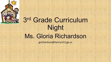 3 rd Grade Curriculum Night Ms. Gloria Richardson