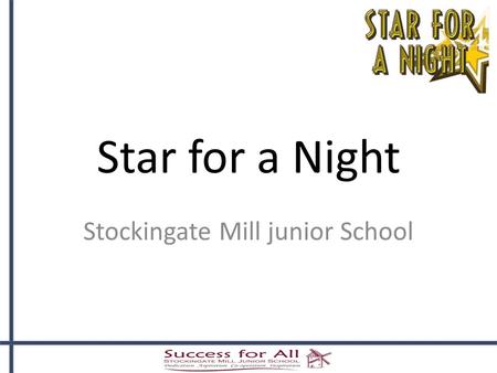 Star for a Night Stockingate Mill junior School. What is “Star for Night”?  It is a celebration of children’s talent  A different event for children.