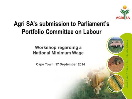 Agri SA’s submission to Parliament’s Portfolio Committee on Labour Workshop regarding a National Minimum Wage Cape Town, 17 September 2014.