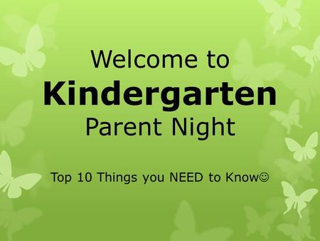 Welcome to Kindergarten Parent Night Top 10 Things you NEED to Know.