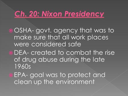  OSHA- govt. agency that was to make sure that all work places were considered safe  DEA- created to combat the rise of drug abuse during the late 1960s.