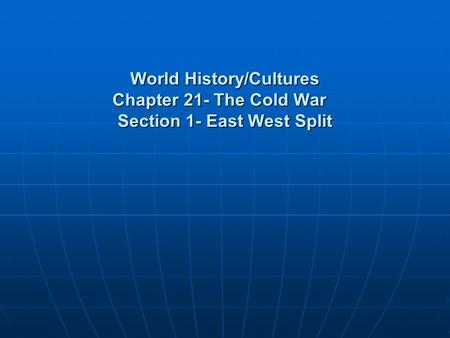 World History/Cultures Chapter 21- The Cold War Section 1- East West Split.