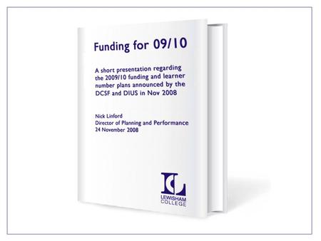 Three in one Published 18/11/08 Whilst the funding guidance is now published in 6 documents, this publication combines three. 1. Government Investment.