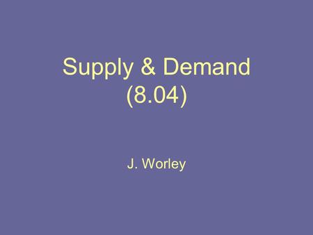 Supply & Demand (8.04) J. Worley. Law of Supply & Law of Demand Supply is how much a certain good is available to consumers Law of Supply states that.