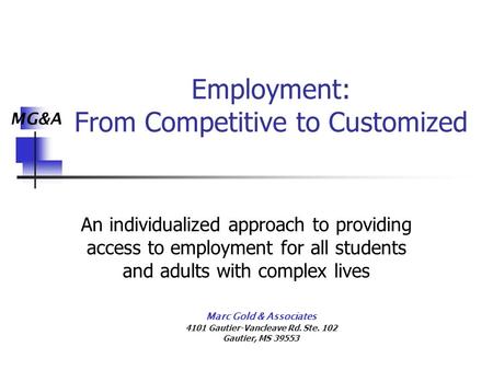 MG&A Marc Gold & Associates 4101 Gautier-Vancleave Rd. Ste. 102 Gautier, MS 39553 Employment: From Competitive to Customized An individualized approach.