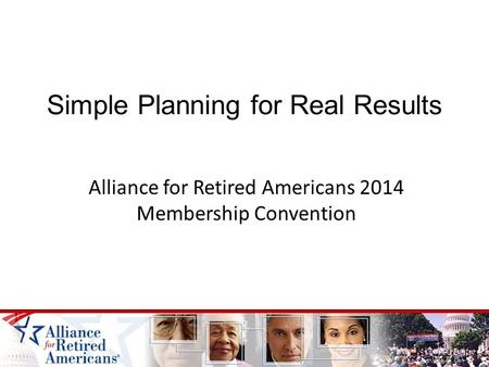 Simple Planning for Real Results Alliance for Retired Americans 2014 Membership Convention.