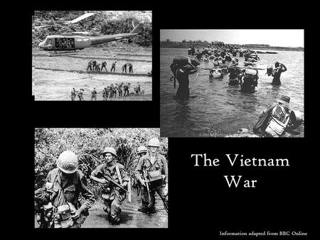 The Vietnam War Information adapted from BBC Online.