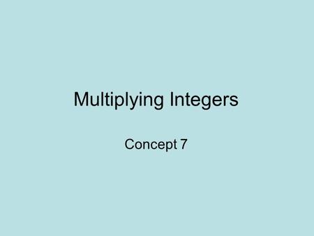 Multiplying Integers Concept 7. Things you need to know… A “negative” sign and a “minus” sign mean the same thing A “negative” sign and a “minus” sign.