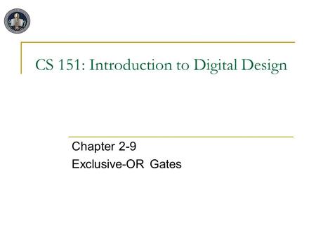 CS 151: Introduction to Digital Design Chapter 2-9 Exclusive-OR Gates.