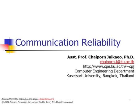 © 2009 Pearson Education Inc., Upper Saddle River, NJ. All rights reserved. 1 Communication Reliability Asst. Prof. Chaiporn Jaikaeo, Ph.D.
