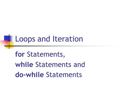 Loops and Iteration for Statements, while Statements and do-while Statements.