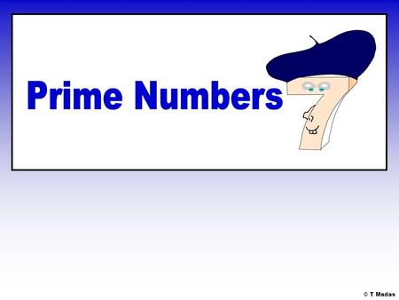 © T Madas. A prime number or simply a prime, is a number with exactly two factors. These two factors are always the number 1 and the prime number itself.