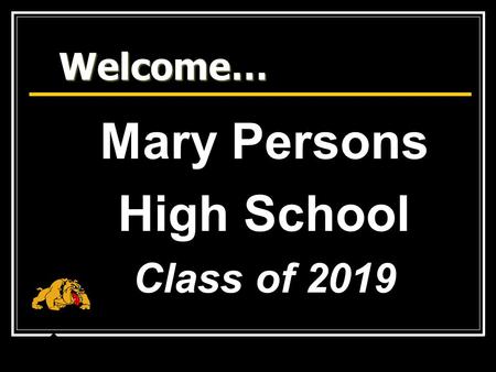 Welcome… Mary Persons High School Class of 2019. Purpose — To provide information on the required and elective courses available to students in their.