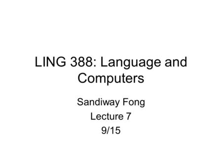 LING 388: Language and Computers Sandiway Fong Lecture 7 9/15.