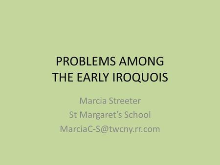 PROBLEMS AMONG THE EARLY IROQUOIS Marcia Streeter St Margaret’s School