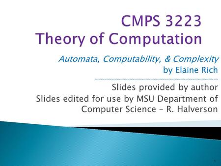 Automata, Computability, & Complexity by Elaine Rich ~~~~~~~~~~~~~~~~~~~~~~~~~~~~~~~~~~~~~~~~~~~~~~~~~~~~~ Slides provided by author Slides edited for.