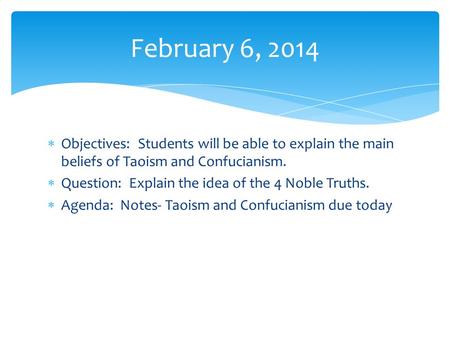  Objectives: Students will be able to explain the main beliefs of Taoism and Confucianism.  Question: Explain the idea of the 4 Noble Truths.  Agenda: