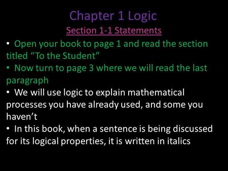 Chapter 1 Logic Section 1-1 Statements Open your book to page 1 and read the section titled “To the Student” Now turn to page 3 where we will read the.