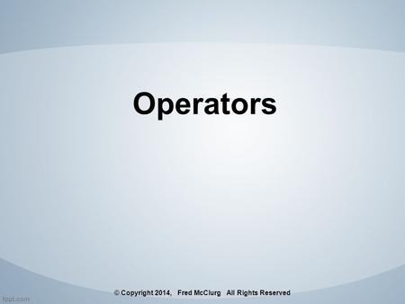 Operators © Copyright 2014, Fred McClurg All Rights Reserved.