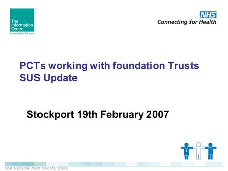 PCTs working with foundation Trusts SUS Update Stockport 19th February 2007.