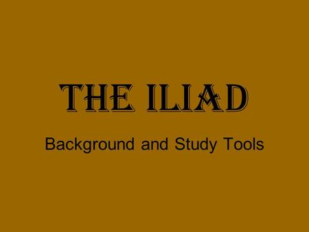The Iliad Background and Study Tools. Homer Lived in the eighth century B.C. Nothing certain is known of his life. His name means “hostage”. He is commonly.