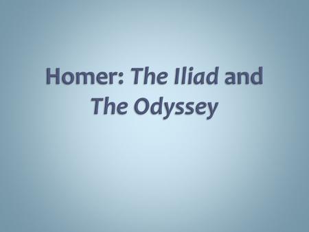 Lived in the 8 th Century BC Wrote The Iliad and The Odyssey.
