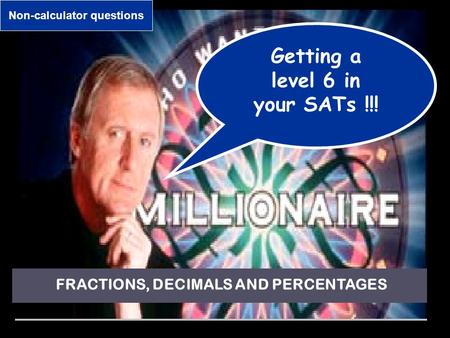Numbers FRACTIONS, DECIMALS AND PERCENTAGES Getting a level 6 in your SATs !!! Non-calculator questions.