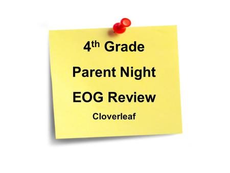 4 th Grade Parent Night EOG Review Cloverleaf. The EOG Tests are the week of May 28 th.