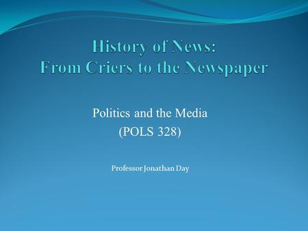 Politics and the Media (POLS 328) Professor Jonathan Day.