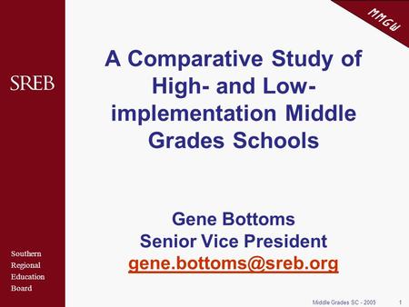 Southern Regional Education Board MMGW Middle Grades SC - 20051 A Comparative Study of High- and Low- implementation Middle Grades Schools Gene Bottoms.