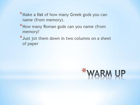 * Make a list of how many Greek gods you can name (from memory). * How many Roman gods can you name (from memory? * Just jot them down in two columns on.