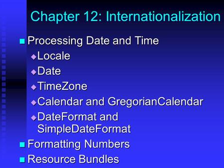 Chapter 12: Internationalization Processing Date and Time Processing Date and Time  Locale  Date  TimeZone  Calendar and GregorianCalendar  DateFormat.