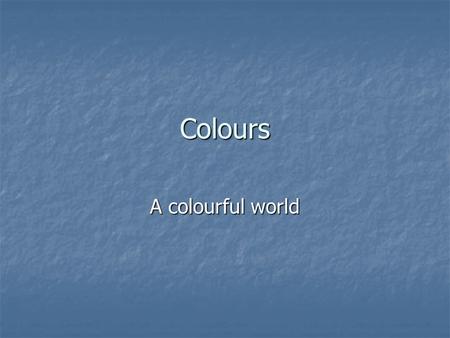 Colours A colourful world. How colour-conscious are you?