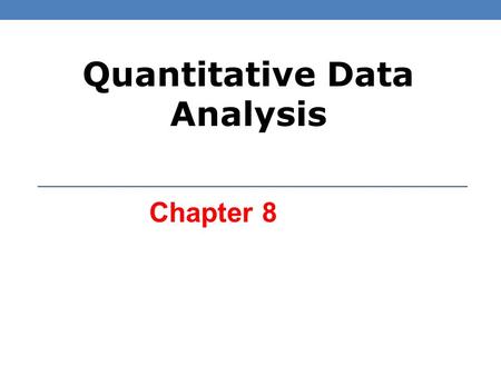 Chapter 8 Quantitative Data Analysis. Meaningful Information Quantitative Analysis Quantitative analysis Quantitative analysis is a scientific approach.