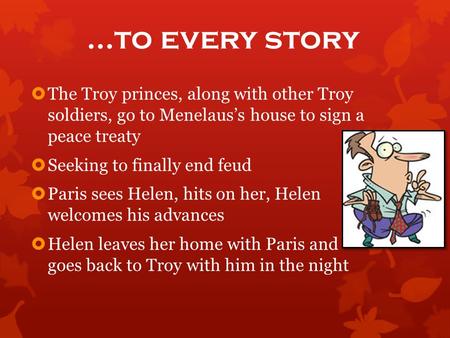 …to every story  The Troy princes, along with other Troy soldiers, go to Menelaus’s house to sign a peace treaty  Seeking to finally end feud  Paris.