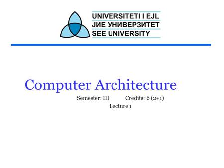 Computer Architecture Semester: III Credits: 6 (2+1) Lecture 1.