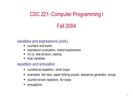 1 CSC 221: Computer Programming I Fall 2004 variables and expressions (cont.)  counters and sums  expression evaluation, mixed expressions  int vs.