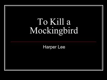 To Kill a Mockingbird Harper Lee. OVERVIEW OF THE NOVEL AUTHOR: Harper Lee PUBLICATION DATE: 1960 SETTING: Maycomb, Alabama 1933-1935 POINT OF VIEW: First.