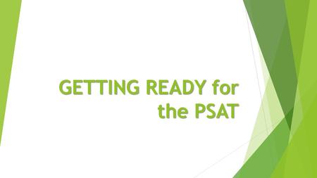 GETTING READY for the PSAT. WHAT IS THE PSAT?????  Although the “P” really stands for “preliminary”…… think of this as a PRACTICE SAT……  The test measures.