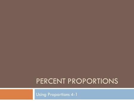 PERCENT PROPORTIONS Using Proportions 4-1. Vocabulary Review Ratio: The comparison of two numbers (written in Algebra as a fraction) Proportion: When.